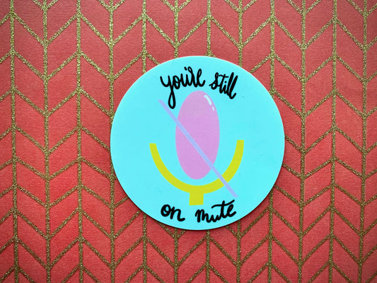 You're Still On Mute Sticker,  Quote Sticker Die Cut Sticker, Vinyl Sticker, Hand Drawn Sticker, Office Decal, Happy Sticker
